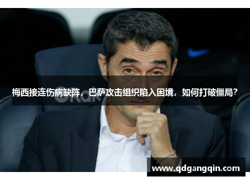 梅西接连伤病缺阵，巴萨攻击组织陷入困境，如何打破僵局？