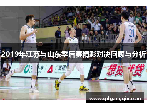 2019年江苏与山东季后赛精彩对决回顾与分析