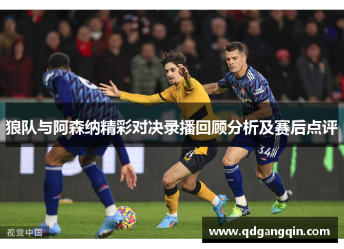 狼队与阿森纳精彩对决录播回顾分析及赛后点评
