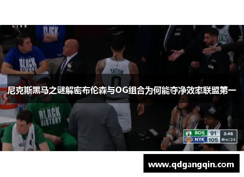 尼克斯黑马之谜解密布伦森与OG组合为何能夺净效率联盟第一