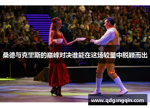 桑德与克里斯的巅峰对决谁能在这场较量中脱颖而出